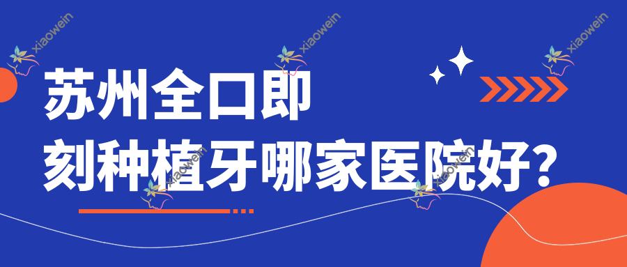 苏州全口即刻种植牙哪家医院好？