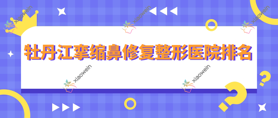 牡丹江挛缩鼻修复整形医院排名