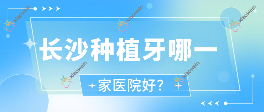 长沙种植牙哪一家医院好？