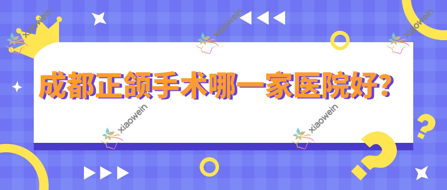 成都正颌手术哪一家医院好？