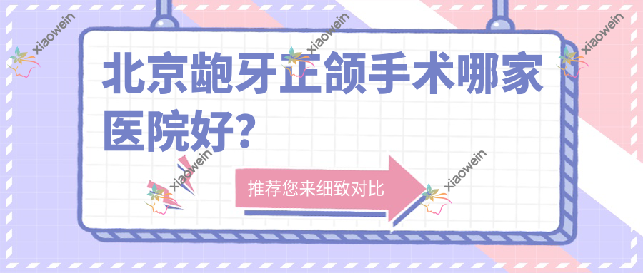 北京龅牙正颌手术哪家医院好？