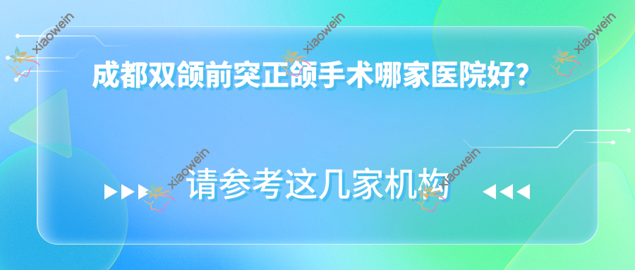 成都双颌前突正颌手术哪家医院好？