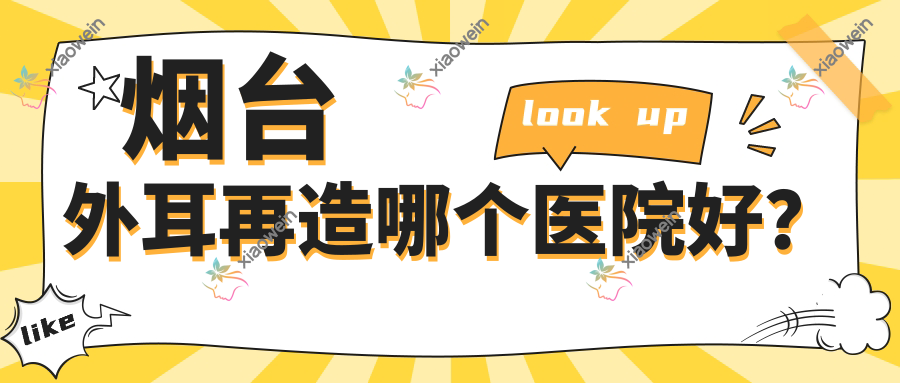 烟台外耳再造哪个医院好？