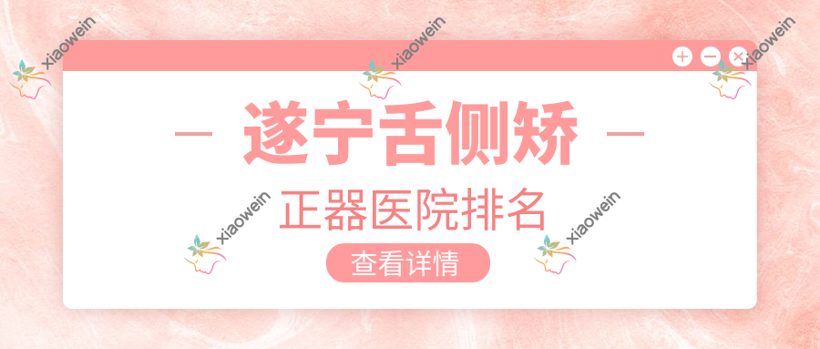 遂宁舌侧矫正器医院排名