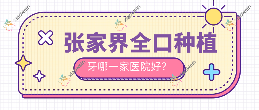 张家界全口种植牙哪一家医院好？