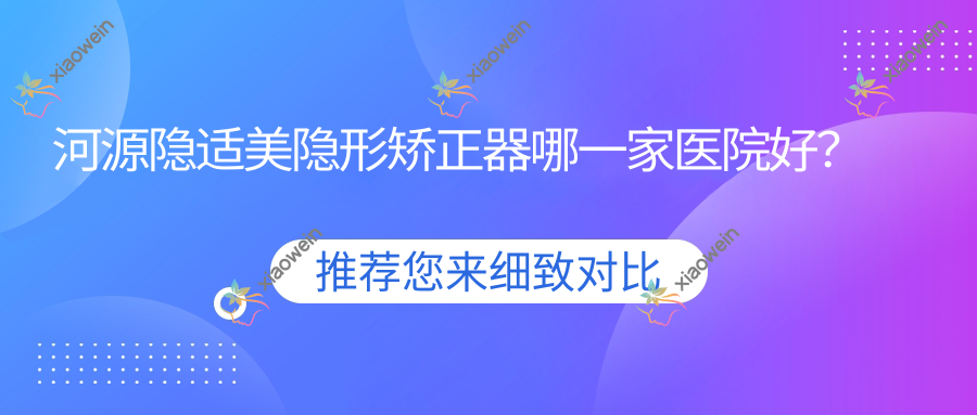 河源隐适美隐形矫正器哪一家医院好？
