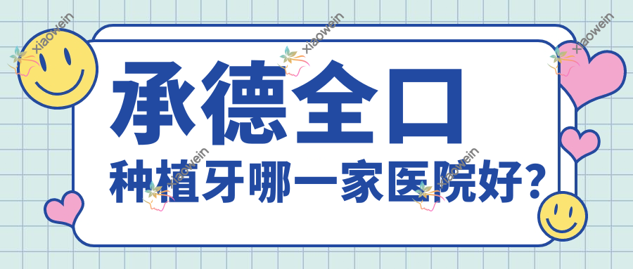 承德全口种植牙哪一家医院好？