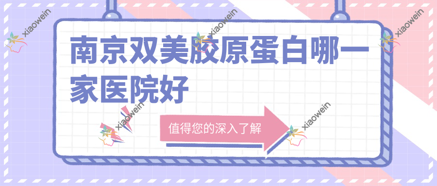 南京双美胶原蛋白哪一家医院好