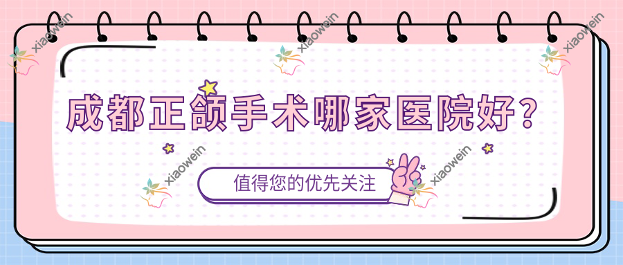 成都正颌手术哪家医院好？