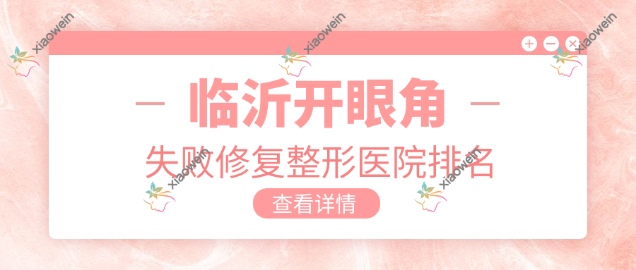 临沂开眼角失败修复整形医院排名