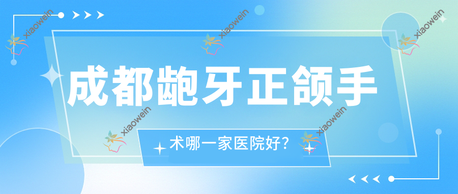 成都龅牙正颌手术哪一家医院好？