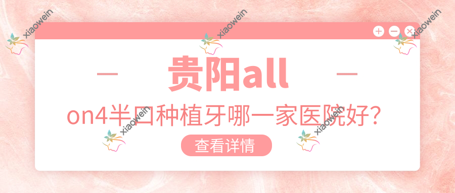 贵阳allon4半口种植牙哪一家医院好？