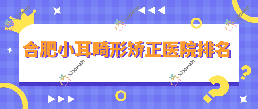 合肥小耳畸形矫正医院排名