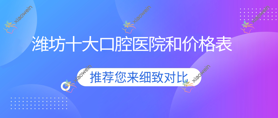潍坊十大口腔医院和价格表