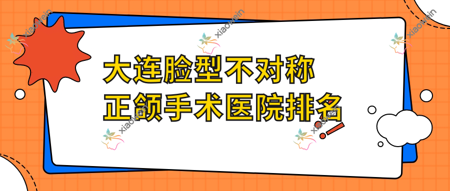 大连脸型不对称正颌手术医院排名