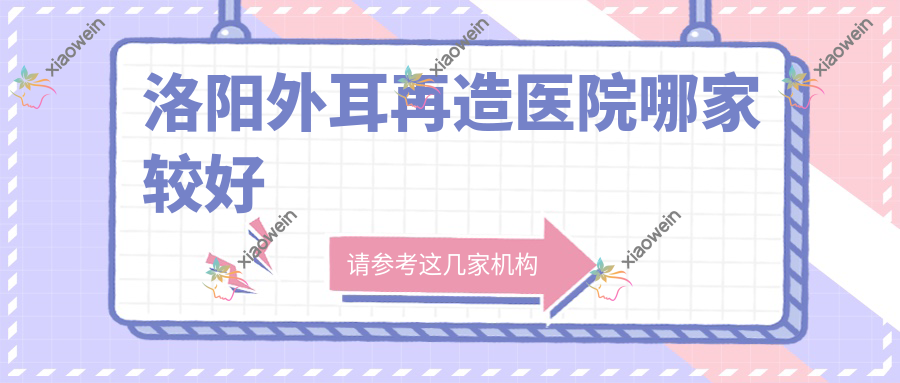 洛阳外耳再造医院哪家较好
