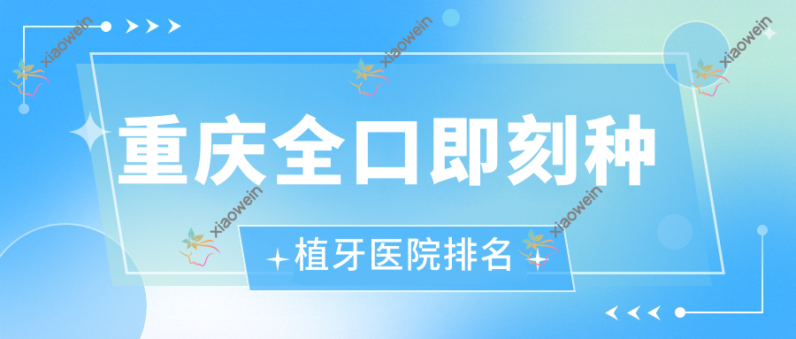 重庆全口即刻种植牙医院排名