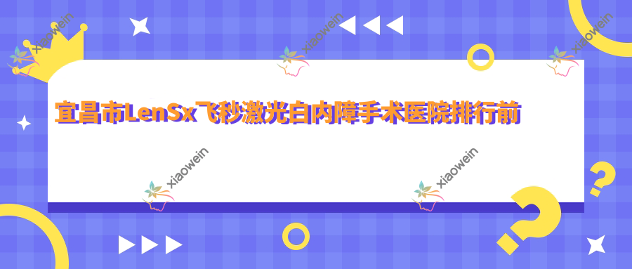 宜昌市LenSx飞秒激光白内障手术医院排行前二家排名榜单