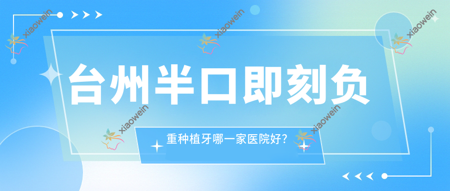 台州半口即刻负重种植牙哪一家医院好？