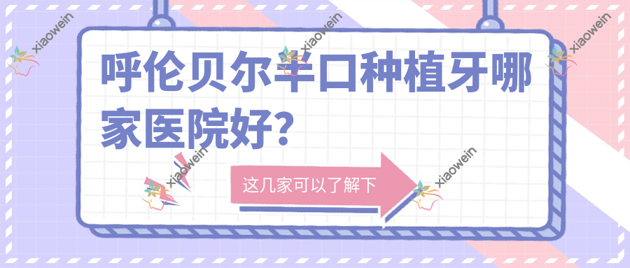 呼伦贝尔半口种植牙哪家医院好？