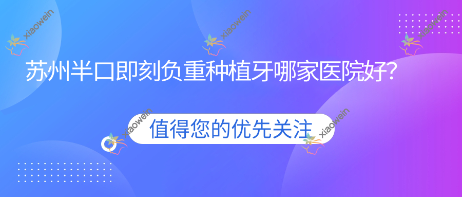 苏州半口即刻负重种植牙哪家医院好？