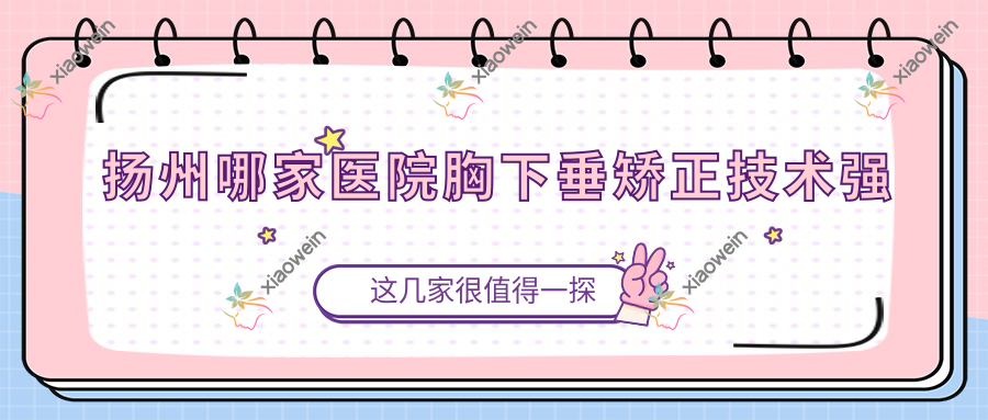 扬州哪家医院胸下垂矫正技术强