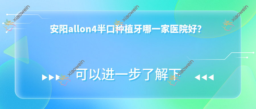 安阳allon4半口种植牙哪一家医院好？