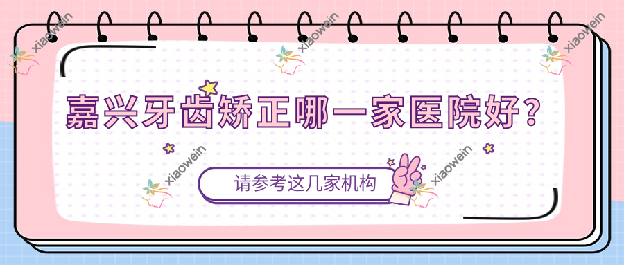 嘉兴牙齿矫正哪一家医院好？