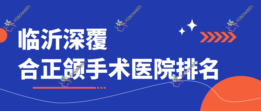 临沂深覆合正颌手术医院排名