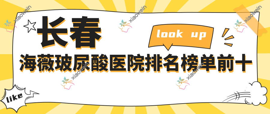 长春海薇玻尿酸医院排名榜单前十
