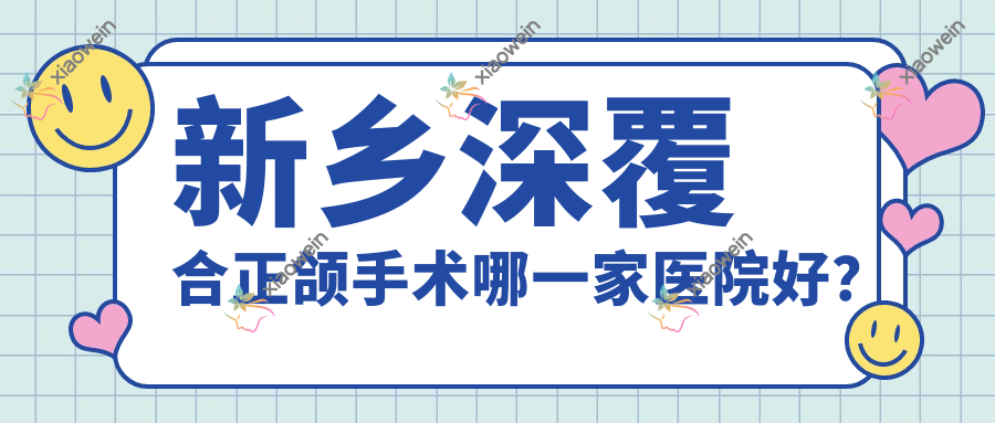 新乡深覆合正颌手术哪一家医院好？