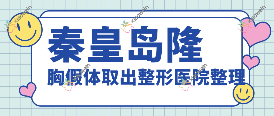 秦皇岛隆胸假体取出整形医院整理