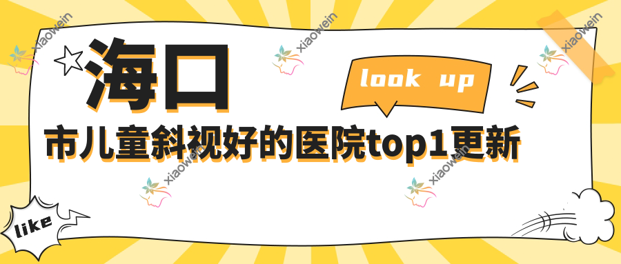 海口市儿童斜视好的医院top1更新