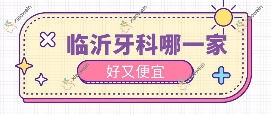 临沂牙科哪一家好又便宜