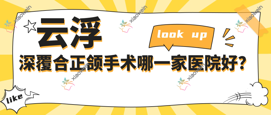 云浮深覆合正颌手术哪一家医院好？