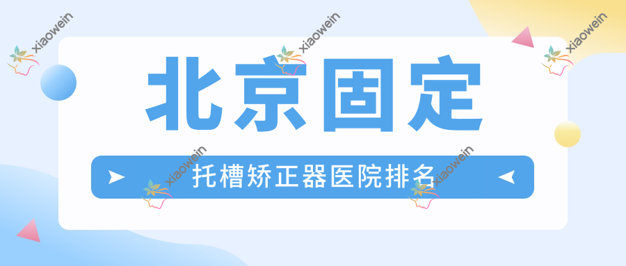 北京固定托槽矫正器医院排名 北京固定托槽矫正器医院排名