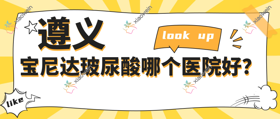 遵义宝尼达玻尿酸哪个医院好？