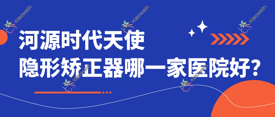 河源时代天使隐形矫正器哪一家医院好？