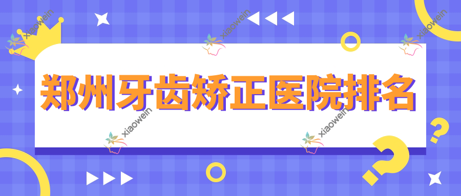 郑州牙齿矫正医院排名