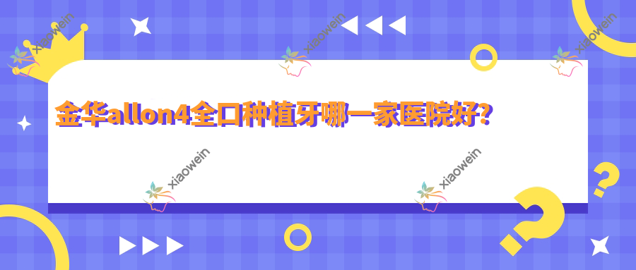 金华allon4全口种植牙哪一家医院好？
