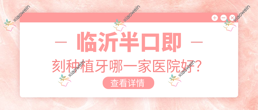 临沂半口即刻种植牙哪一家医院好？
