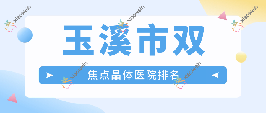 玉溪市双焦点晶体医院排名