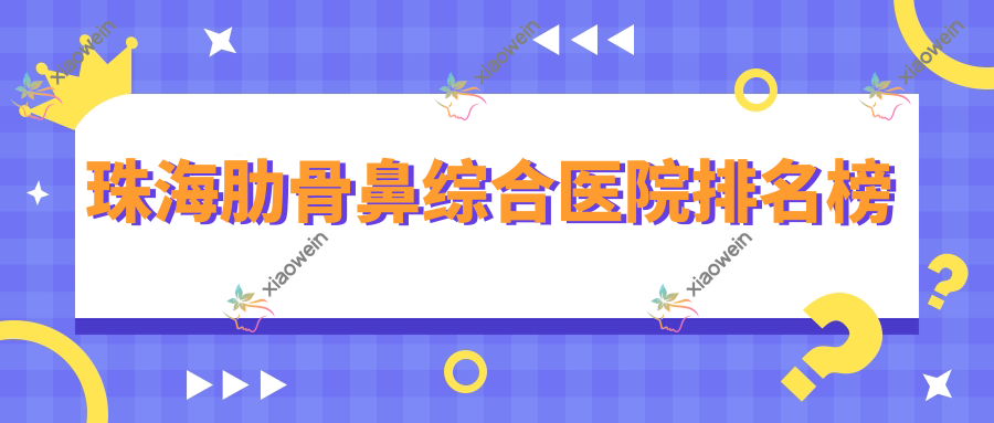 珠海肋骨鼻综合医院排名榜