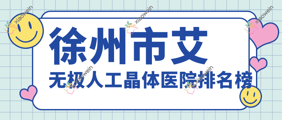 徐州市艾无极人工晶体医院排名榜