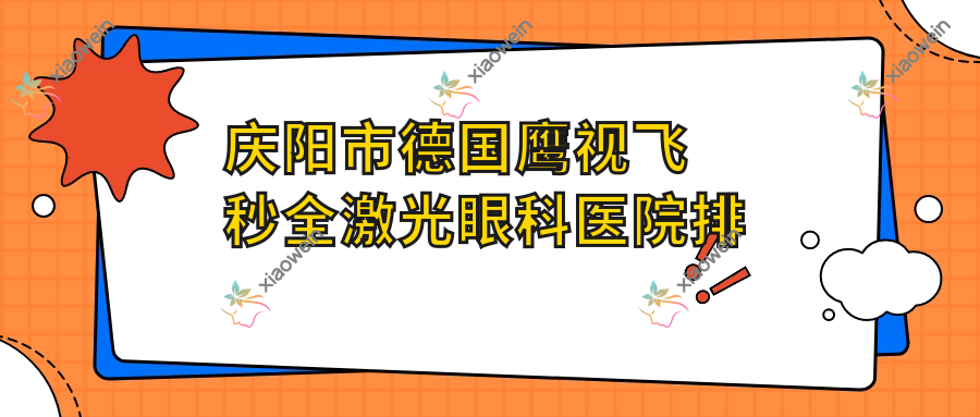 庆阳市德国鹰视飞秒全激光眼科医院排名