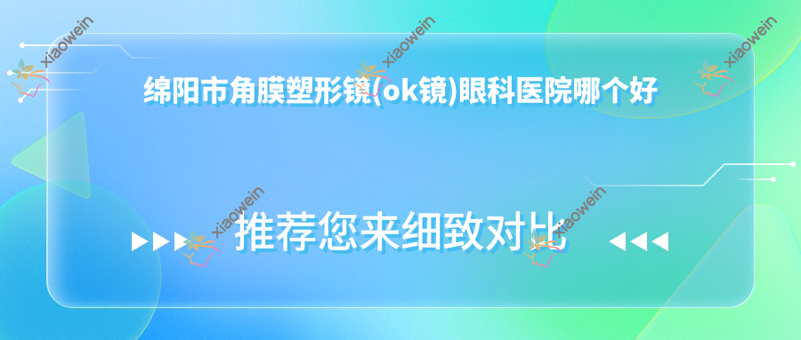 绵阳市角膜塑形镜(ok镜)眼科医院哪个好