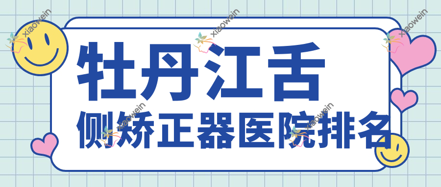 牡丹江舌侧矫正器医院排名