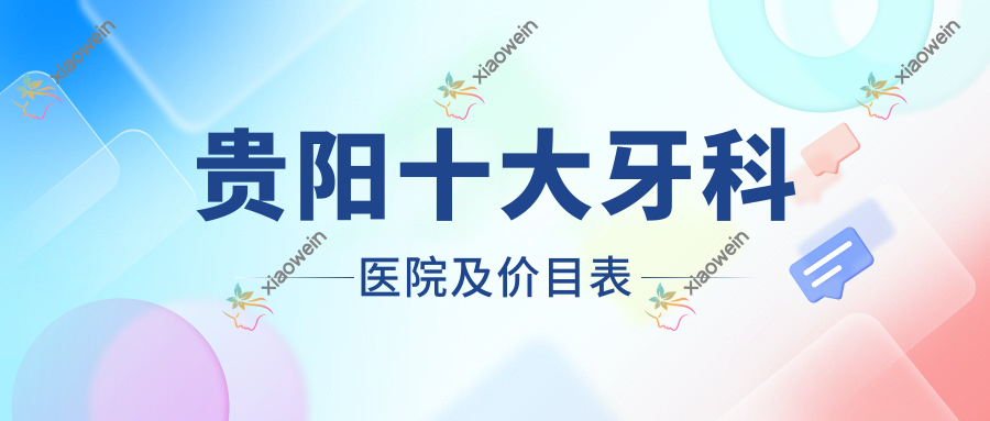 贵阳十大牙科医院及价目表