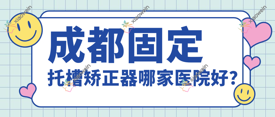 成都固定托槽矫正器哪家医院好？