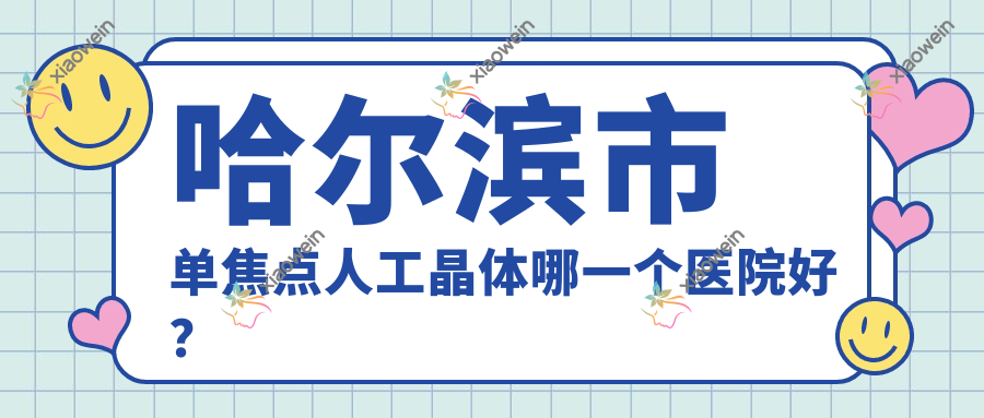 哈尔滨市单焦点人工晶体哪一个医院好？